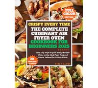 CRISPY EVERY TIME THE COMPLETE CUISINART AIR FRYER OVEN COOKBOOK FOR BEGINNERS 2025: 1200 Easy Days of Quick, Healthy Recipes with a 30-Day Meal Plan | Foolproof Charts, Tailored for TOA-60, TOA-70