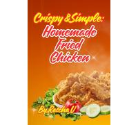 Crispy & Simple: Homemade Fried Chicken: 5 Easy Recipes for Everyday Cooking and Creative Meals