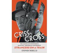 Criss-Cross: The Making of Strangers on a Train, Hitchcock's Dazzling, Subversive Masterpiece