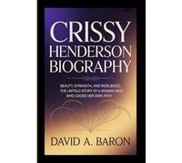CRISSY HENDERSON BIOGRAPHY: Beauty, Strength, and Resilience, The Untold Story of a Woman Who Chose Her Own Path