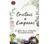 Cristais e Limpezas A Arte de se Libertar Energeticamente