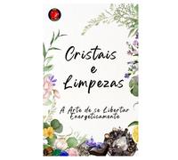 Cristais e Limpezas A Arte de se Libertar Energeticamente