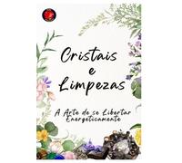 Cristais e Limpezas A Arte de se Libertar Energeticamente