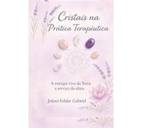 Cristais na Terapia da Alma: A Linguagem Silenciosa da Cura Vibracional (Um guia vibracional para terapeutas e buscadores da cura energética)