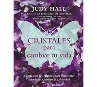 Cristales Para Cambiar Tu Vida: Cómo usar los cristales para manifestar abundancia, bienestar y felicidad (SIN COLECCION)