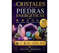 Cristales y Piedras Energéticas: La guía completa de 50 cristales para sanar el cuerpo, proteger el alma, equilibrar los chakras y atraer abundancia a cada área de tu vida