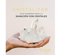 Cristalizar: Guía moderna para la sanación con cristales (ASTROLOGIA Y ESPIRITUALIDAD)