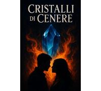 Cristalli di cenere: Un romanzo di mistero, passione e potere ancestrale