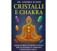 Cristalli e Chakra: Riequilibrio di Primo Livello Per Ascendere in Armonia e Benessere Fisico
