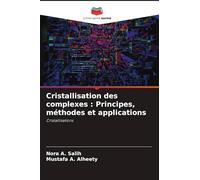 Cristallisation des complexes : Principes, méthodes et applications: Cristallisations