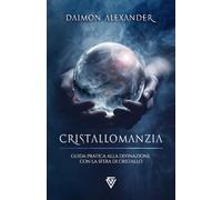 Cristallomanzia: Guida pratica alla divinazione con la sfera di cristallo