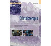 Cristaloterapia: Manual completo para usar cristales y piedras en el equilibrio energético y emocional