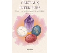 Cristaux Intérieurs - Tome 1 : Apaiser l’anxiété avec les pierres