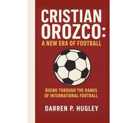 CRISTIAN OROZCO: A NEW ERA OF FOOTBALL: RISING THROUGH THE RANKS OF INTERNATIONAL FOOTBALL