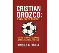 CRISTIAN OROZCO: A NEW ERA OF FOOTBALL: RISING THROUGH THE RANKS OF INTERNATIONAL FOOTBALL