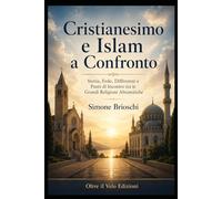 Cristianesimo e Islam a confronto: Storia, fede, differenze e punti di incontro tra le due grandi religioni abramitiche