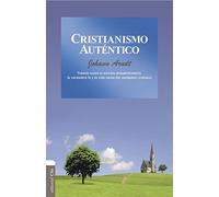 Cristianismo Auténtico: Tratado sobre el sincero arrepentimiento, la verdadera fe y la vida santa del cristiano verdadero (VIDA CRISTIANA Y ESPIRITUALIDAD)