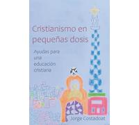 Cristianismo en pequeñas dosis: Ayudas para una educación cristiana