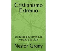 Cristianismo Extremo: En busca del camino, la verdad y la vida (Lo Blanco y lo Negro Lo dulce, lo amargo, lo chusco y lo sobrenatural de Néstor Grany y Lupita Abril)