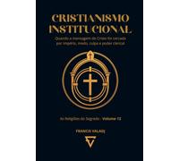 CRISTIANISMO INSTITUCIONAL: Quando a mensagem do Cristo foi cercada por império, medo, culpa e poder clerical (AS RELIGIÕES DO SEGREDO)
