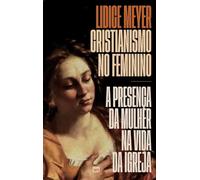 Cristianismo no feminino: A presença da mulher na vida da igreja