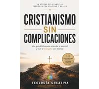 Cristianismo sin complicaciones: Una guía clara para entender el evangelio, conocer a Jesús y vivir la fe cristiana