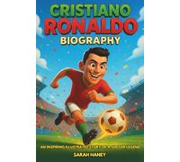 Cristiano Ronaldo Biography: An Inspiring Illustrated Story of a Soccer Legend - From Madeira to the World’s Greatest Football Superstar, with Fun Facts, Life Lessons, and Quiz for Children