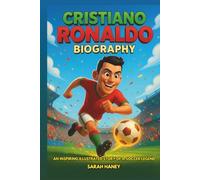Cristiano Ronaldo Biography: An Inspiring Illustrated Story of a Soccer Legend - From Madeira to the World’s Greatest Football Superstar, with Fun Facts, Life Lessons, and Quiz for Children