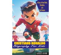 CRISTIANO RONALDO BIOGRAPHY FOR KIDS: A True Story of Hard Work, Discipline, and Big Dreams
