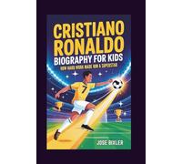 CRISTIANO RONALDO BIOGRAPHY FOR KIDS: How Hard Work Made Him A Superstar