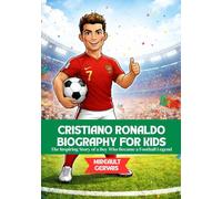 CRISTIANO RONALDO BIOGRAPHY FOR KIDS: The Inspiring Story of a Boy Who Became a Football Legend