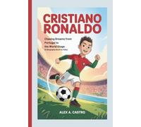 Cristiano Ronaldo: Chasing Dreams from Portugal to the World Stage (A Biography Book for Kids)