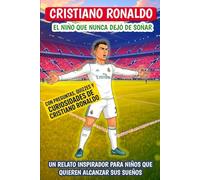 Cristiano Ronaldo: El niño que nunca dejó de soñar: Un relato inspirador para niños que quieren alcanzar sus sueños