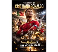 Cristiano Ronaldo: From Madeira to the World Stage