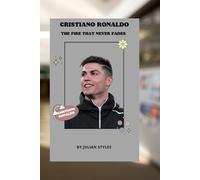CRISTIANO RONALDO: THE FIRE THAT NEVER FADES: A JOURNEY FROM MADEIRA TO SAUDI'S NEW DAWN