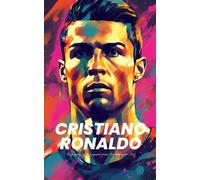 Cristiano Ronaldo: The legend's Biography from Beginning to end