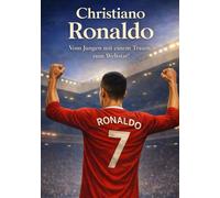 Cristiano Ronaldo - Vom Jungen mit großen Träumen zum Weltstar!: Ein inspirierendes Fußballbuch über Cristiano Ronaldo für Kinder ab 8 Jahren FANBUCH ... - Kinderbücher Biografien von Fußballern)