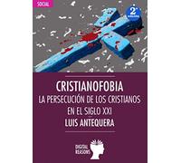 Cristianofobia: La persecución de los cristianos en el siglo XXI: 39 (ARGUMENTOS PARA EL SIGLO XXI)