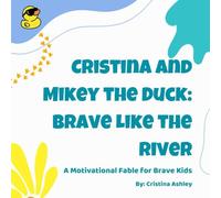 Cristina and Mikey the Duck: Brave Like the River: A Motivational Fable for Brave Kids (Little Duck, Big Lessons)