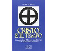 Cristo e il tempo. La concezione del tempo e della storia nel Cristianesimo primitivo (Economica EDB)