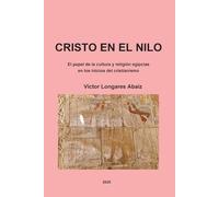 Cristo en el Nilo: El papel de la cultura y religión egipcias en los inicios del cristianismo