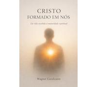 CRISTO FORMADO EM NÓS: Da vida recebida à maturidade espiritual
