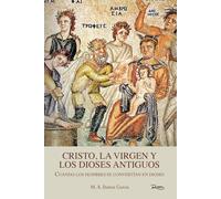 CRISTO, LA VIRGEN Y LOS DIOSES ANTIGUOS: Cuando los hombres se convertían en dioses