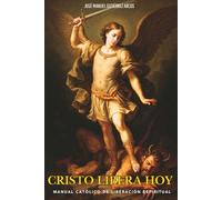 Cristo libera hoy: Manual católico de liberación espiritual