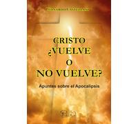 Cristo ¿vuelve o no vuelve?: Apuntes sobre el Apocalipsis (SIN COLECCION)
