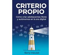 CRITERIO PROPIO: Cómo educar adolescentes libres y autónomos en la era digital.
