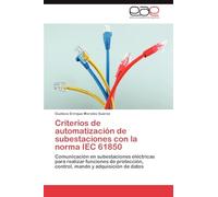 Criterios de automatización de subestaciones con la norma IEC 61850: Comunicación en subestaciones eléctricas para realizar funciones de protección, control, mando y adquisición de datos