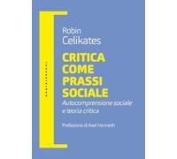 Critica come prassi sociale. Autocomprensione sociale e teoria critica (Filosofia e pensiero critico)