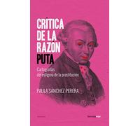 Crítica de la razón puta (3ªED): Cartografías del estigma de la prostitución (ENSAYO)