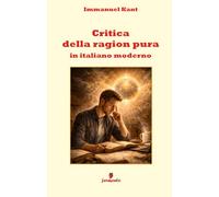 Critica della ragion pura in italiano moderno: Nuova edizione per studenti con annotazioni, guida introduttiva e apparato interpretativo per comprendere finalmente Kant